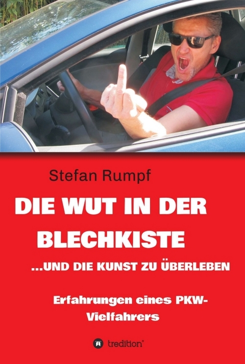 Die Wut in der Blechkiste und die Kunst zu &uuml;berleben - Stefan Rumpf