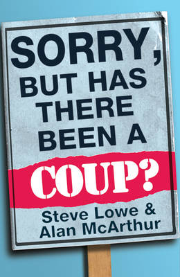 Sorry, But Has There Been a Coup -  Steve Lowe,  Alan McArthur
