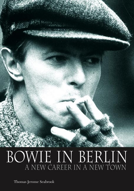 Bowie in Berlin: A New Career in a New Town - Thomas Jerome Seabrook