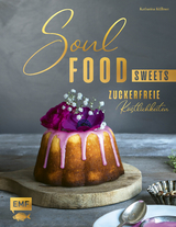 Soulfood Sweets - Zuckerfreie K&ouml;stlichkeiten - Katharina K&uuml;llmer