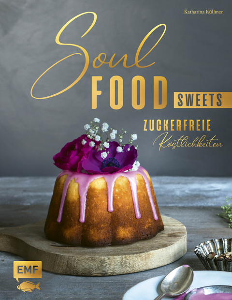 Soulfood Sweets - Zuckerfreie K&ouml;stlichkeiten - Katharina K&uuml;llmer