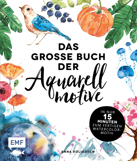 Das gro&szlig;e Buch der Aquarellmotive &ndash; In nur 15 Minuten zum fertigen Watercolor-Motiv - Anna Koliadych