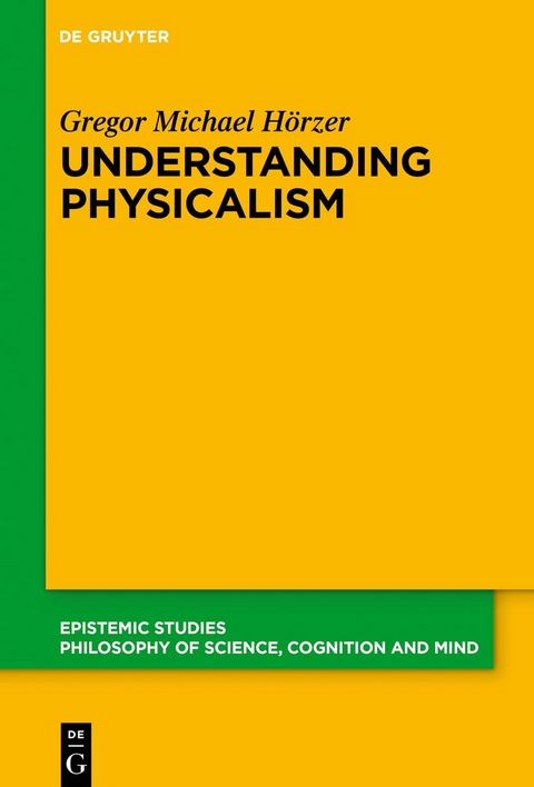 Understanding Physicalism - Gregor M. H&ouml;rzer