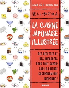 La cuisine japonaise illustr&eacute;e : des recettes et des anecdotes pour tout savoir sur la culture gastronomique nippone ! - Laure Ki&eacute;