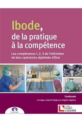 Ibode, de la pratique &agrave; la comp&eacute;tence : les comp&eacute;tences 1, 2, 3 de l'infirmi&egrave;re de bloc op&eacute;ratoire dipl&ocirc;m&eacute;e d'Etat -  Union nationale des associations d'infirmiers de bloc op&eacute;ratoire dipl&ocirc;m&eacute;s d'Etat
