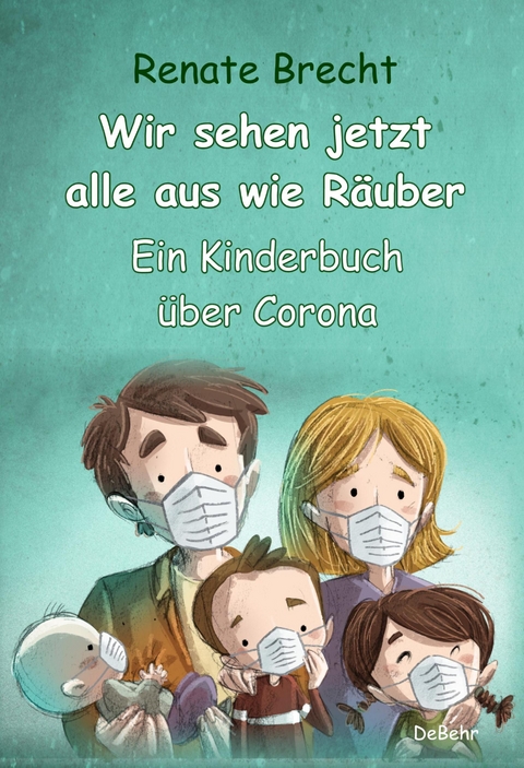Wir sehen jetzt alle aus wie R&auml;uber - Ein Kinderbuch &uuml;ber Corona - Renate Brecht