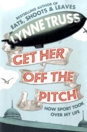 Get Her Off the Pitch! -  Lynne Truss
