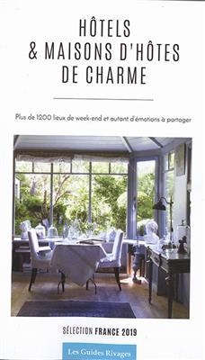 H&ocirc;tels & maisons d'h&ocirc;tes de charme : plus de 1.200 lieux de week-end et autant d'&eacute;motions &agrave; partager : s&eacute;lection Fran...