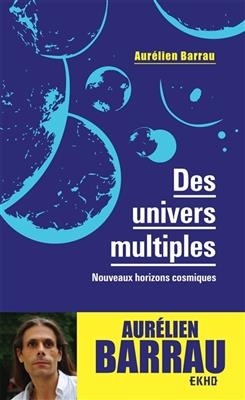 Des univers multiples : nouveaux horizons cosmiques - Aur&eacute;lien Barrau
