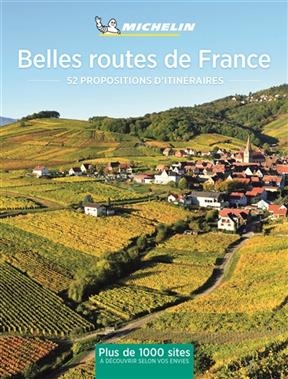 Belles routes de France : 52 escapades en France : plus de 1.000 sites &agrave; d&eacute;couvrir selon vos envies -  Manufacture fran&ccedil;aise des pneumatiques Michelin