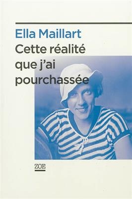 Cette r&eacute;alit&eacute; que j'ai pourchass&eacute;e - Ella Maillart