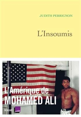 L'insoumis : l'Am&eacute;rique de Mohamed Ali - Judith Perrignon