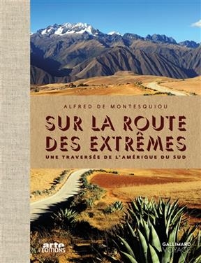 Sur la route des extr&ecirc;mes : une travers&eacute;e de l'Am&eacute;rique du Sud - Alfred de Mpmtesquiou