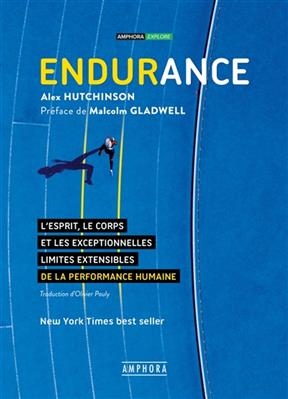 Endurance : l'esprit, le corps et les curieuses limites &eacute;lastiques de la performance humaine - Alex Hutchinson