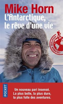 L'Antarctique, le r&ecirc;ve d'une vie : r&eacute;cit - Mike Horn