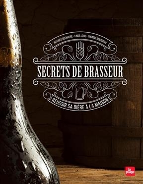 Secrets de brasseur : réussir sa bière maison - Linda Louis, Matthieu Goemaere