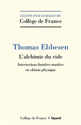 L'alchimie du vide : interactions lumi&egrave;re-mati&egrave;re en chimie physique - Thomas Ebbesen