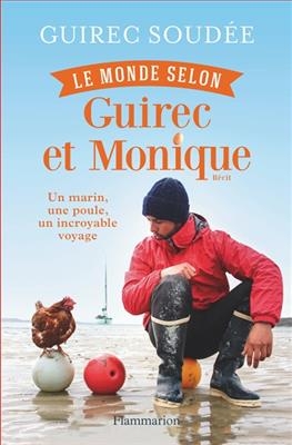 Le monde selon Guirec et Monique : un marin, une poule, un incroyable voyage : r&eacute;cit - Guirec Soud&eacute;e