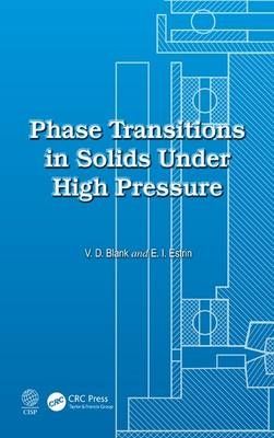 Phase Transitions in Solids Under High Pressure -  Vladimir Davydovich Blank,  Emmanuel Isakovich Estrin