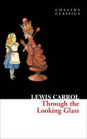 Through The Looking Glass -  Lewis Carroll