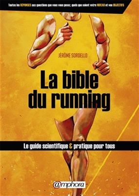 La bible du running : route et trail running : le guide scientifique & pratique pour tous - J&eacute;r&ocirc;me Sordello
