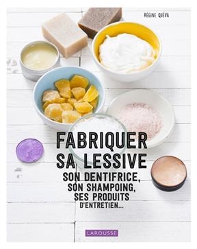 Fabriquer sa lessive, son dentifrice, son shampoing, ses produits d'entretien... - R&eacute;gine Qu&eacute;va