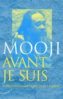 Avant je suis : la reconnaissance directe de la v&eacute;rit&eacute; -  Mooji