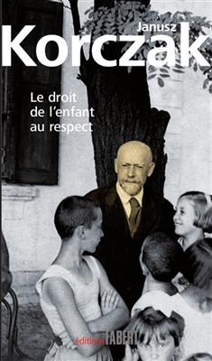 Le droit de l'enfant au respect. La convention des Nations unies relative aux droits de l'enfant -  KORCZAK JANUSZ