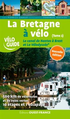 La Bretagne &agrave; v&eacute;lo. Vol. 2. Le canal de Nantes &agrave; Brest et la V&eacute;lodyss&eacute;e - Pierrick Gavaud