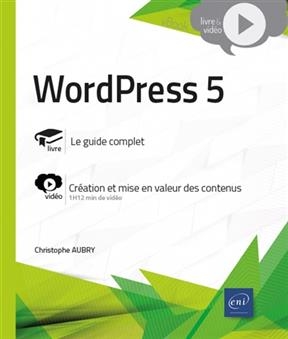 WordPress 5 : le guide complet, création et mise en valeur des contenus - Christophe Aubry