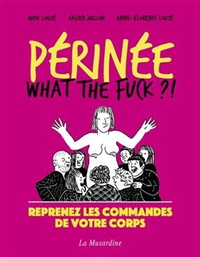 P&eacute;rin&eacute;e : what the fuck ?! : reprenez les commandes de votre corps - Aude Louz&eacute;, Anne-Florence Louz&eacute;, Xavier Millon
