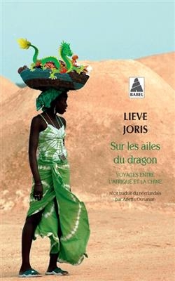 Sur les ailes du dragon : voyages entre l'Afrique et la Chine : r&eacute;cit - Lieve Joris