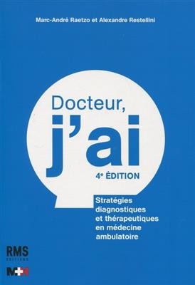 Docteur, j'ai : strat&eacute;gies diagnostiques et th&eacute;rapeutiques en m&eacute;decine ambulatoire - Marc-Andr&eacute; Raetzo, Alexandre Restellini