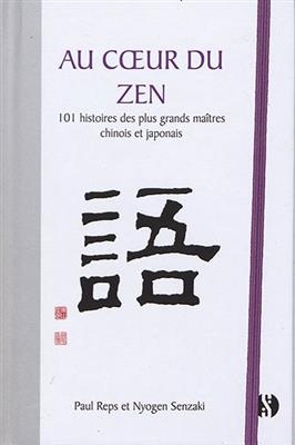 Au coeur du zen : 101 histoires des plus grands maîtres chinois et japonais