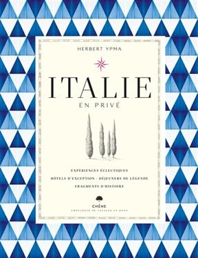 Italie en priv&eacute; : exp&eacute;riences &eacute;clectiques, h&ocirc;tels d'exception, d&eacute;jeuners de l&eacute;gende, fragments d'histoire - Herbert J. M. Ypma