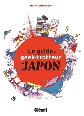 Le guide du geek-trotteur au Japon - Marie Carbonnier