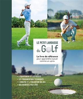 Le petit Larousse du golf : le livre de r&eacute;f&eacute;rence pour apprendre &agrave; jouer comme un pro - Steve Newell