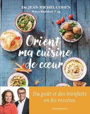Orient, ma cuisine de coeur - Jean-Michel Cohen, Maya Barakat-Nuq