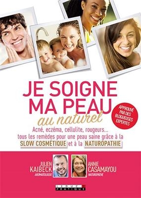 Je soigne ma peau au naturel : acné, eczéma, cellulite, rougeurs... : tous les remèdes pour une peau saine grâce à la...