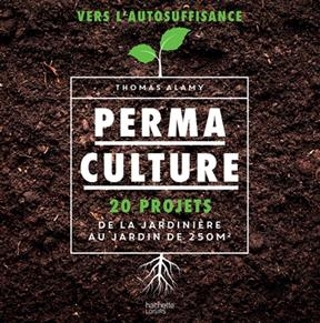 Permaculture : 20 projets, de la jardinière au jardin de 250 m2 - Thomas Alamy