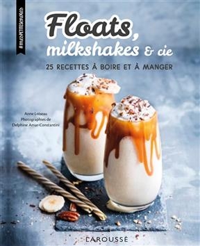 Floats, milkshakes & cie : 25 recettes à boire et à manger - Anne Loiseau