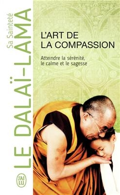 L'art de la compassion : atteindre la s&eacute;r&eacute;nit&eacute;, le calme et la sagesse : document -  Dala&iuml;-Lama