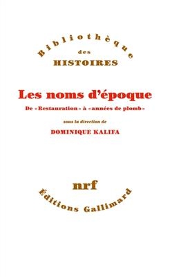 Les noms d'&eacute;poque : de Restauration &agrave; ann&eacute;es de plomb - Dominique Kalifa