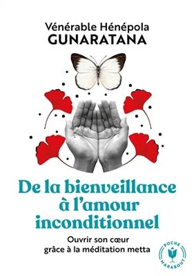 De la bienveillance &agrave; l'amour inconditionnel : ouvrir son coeur gr&acirc;ce &agrave; la m&eacute;ditation metta - Bhante Henepola Gunaratana