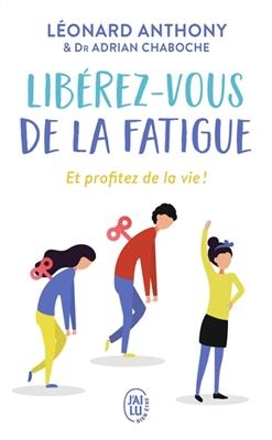 Lib&eacute;rez-vous de la fatigue : et profitez de la vie ! - L&eacute;onard Anthony, Adrian Chaboche