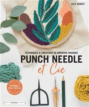 Punch needle et Cie : techniques & créations de broderie magique - Julie Robert