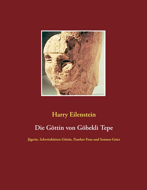 Die G&ouml;ttin von G&ouml;bekli Tepe - Harry Eilenstein