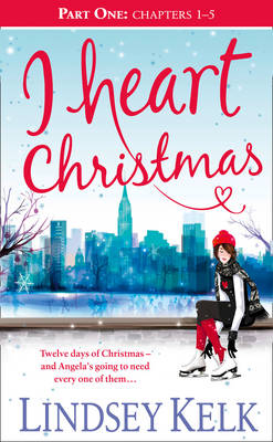 I Heart Christmas (Part One: Chapters 1-5) -  Lindsey Kelk
