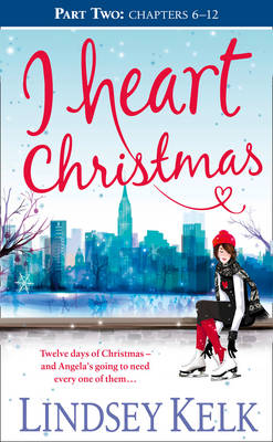 I Heart Christmas (Part Two: Chapters 6-12) -  Lindsey Kelk