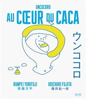 Au coeur du caca : pour une vie enti&egrave;re de beaux cacas - Bunpei (1973-....) Yorifuji, K&ocirc;ichir&ocirc; Fujita